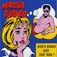 Marisa Turner - Who's Gonna Kiss that Man?