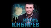 Игорь Кибирев - Лишь о тебе