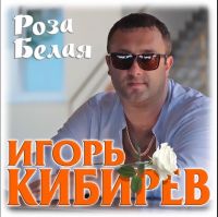 Игорь Кибирев - Роза белая моя